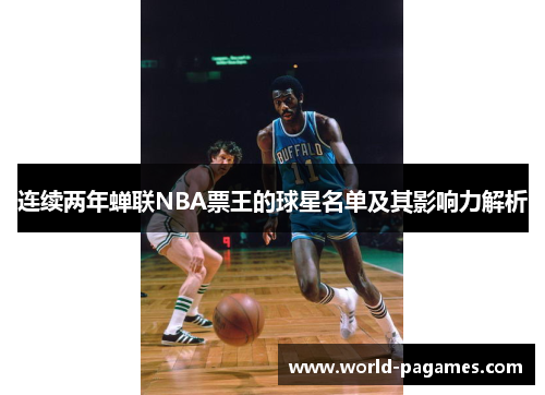 连续两年蝉联NBA票王的球星名单及其影响力解析 连续两年蝉联NBA票王的球星名单及其影响力解析