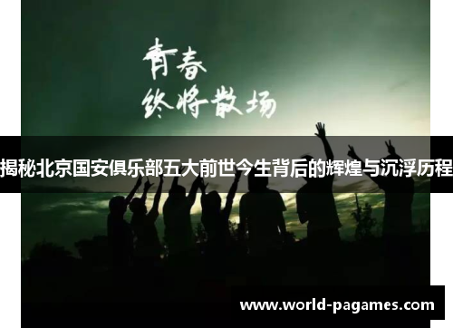 揭秘北京国安俱乐部五大前世今生背后的辉煌与沉浮历程