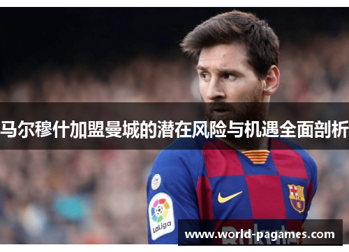 马尔穆什加盟曼城的潜在风险与机遇全面剖析