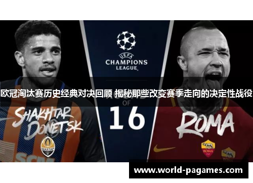 欧冠淘汰赛历史经典对决回顾 揭秘那些改变赛季走向的决定性战役