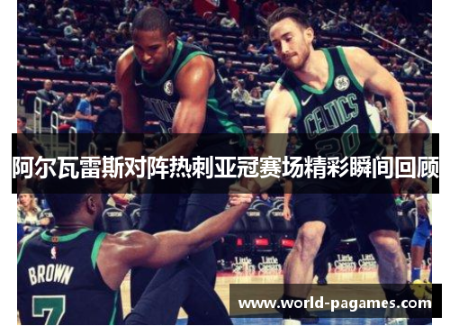 阿尔瓦雷斯对阵热刺亚冠赛场精彩瞬间回顾